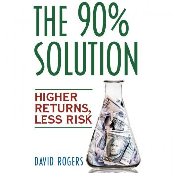 The 90% Solution: Maximizing Returns with Minimal Risk by David L. Rogers