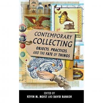 Contemporary Collecting: Objects, Practices, and the Fate of Things - A Comprehensive Guide to Modern Collection Strategies