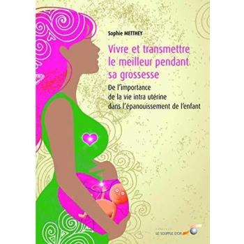 Living and Transmitting the Best During Pregnancy: The Importance of In-Utero Life in Child Development by Sophie Metthey