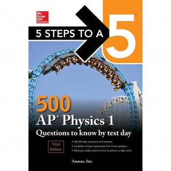 5 Steps to a 5: 500 AP Physics 1 Questions to Know by Test Day, Third Edition