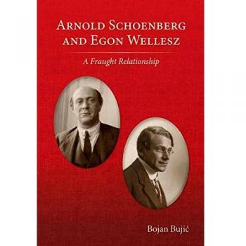 Arnold Schoenberg and Egon Wellesz: A Fraught Relationship