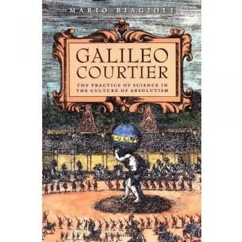 Galileo, Courtier: The Practice of Science in the Culture of Absolutism