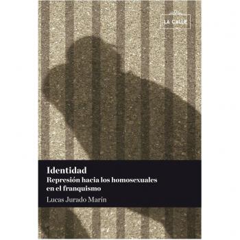 Identidad. represión hacia los homosexuales en el franquismo - Jurado Marin