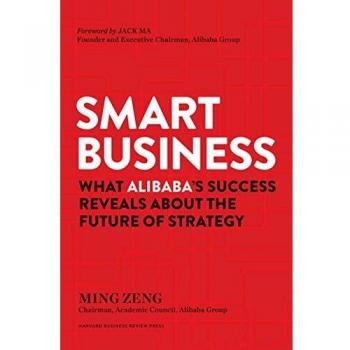 Smart Business: What Alibaba's Success Reveals about the Future of Strategy