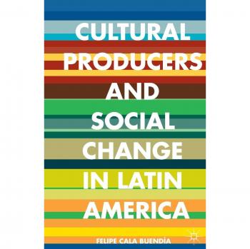 Cultural Producers and Social Change in Latin America