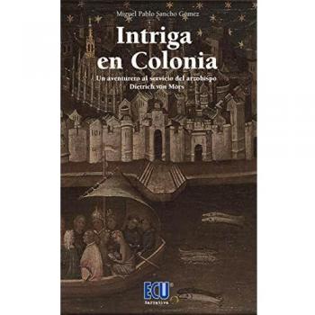Intriga en colonia.: Un aventurero al servicio del arzobispo Dietrich von Mörs: 1