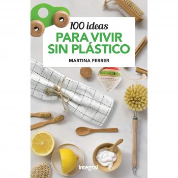 100 IDEAS PARA VIVIR SIN PLASTICO - Ferrer Martina