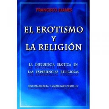 El Erotismo y La Religion: La influencia erotica en las experiencias religiosas