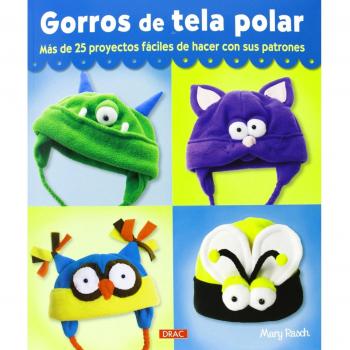 Gorros de tela polar. Más de 25 proyectos fáciles de hacer con sus patrones