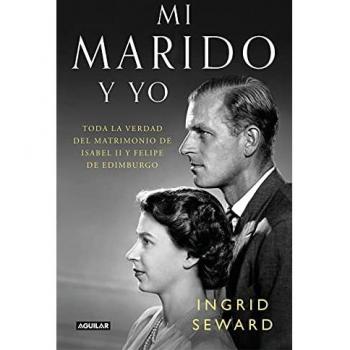 Mi marido y yo: Toda la verdad del matrimonio de Isabel II y Felipe de Edimburgo
