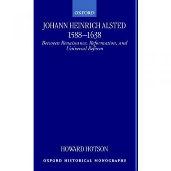 Johann Heinrich Alsted 1588-1638 Between Renaissance, Reformation, and Universal Reform