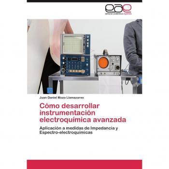 Como Desarrollar Instrumentacion Electroquimica Avanzada: Aplicación a medidas de Impedancia y Espectro-electroquímicas