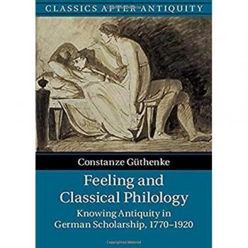 Feeling and classical philology knowing antiquity in german scholarship 1770z1920 classics after antiquity