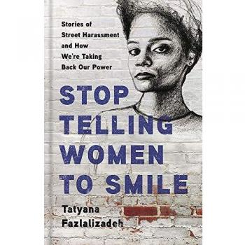 Stop Telling Women to Smile: Stories of Street Harassment and How We're Taking Back Our Power