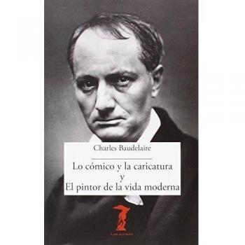 Lo cómico y la caricatura y El pintor de la vida moderna - Charles Baudelaire