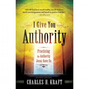 I Give You Authority: Practicing The Authority Jesus Gave Us