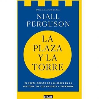 La plaza y la torre: Redes y poder: de los masones a Facebook - Niall Ferguson