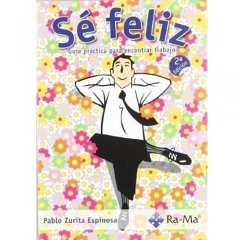 Sé Feliz. Guía práctica para encontrar trabajo. 2ª Edición