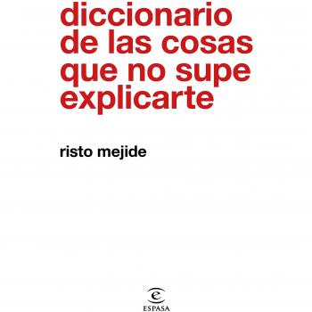 Diccionario de las cosas que no supe explicarte - MEJIDE, RISTO