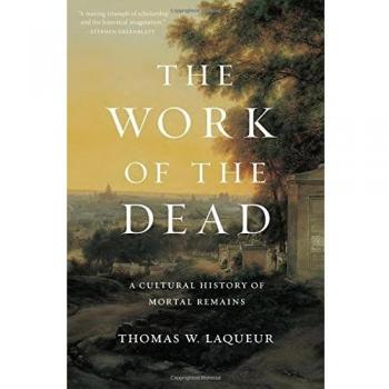 The Work of the Dead: A Cultural History of Mortal Remains by Thomas W. Laqueur - Academic Hardcover Edition