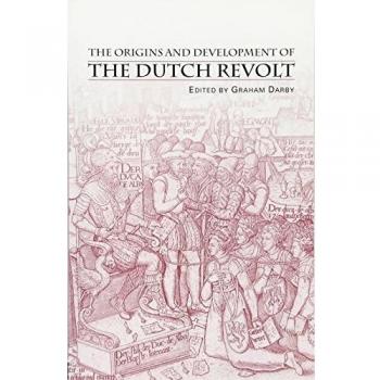 The Origins and Development of the Dutch Revolt
