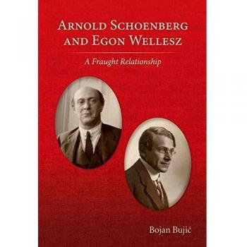Arnold Schoenberg and Egon Wellesz: A Fraught Relationship