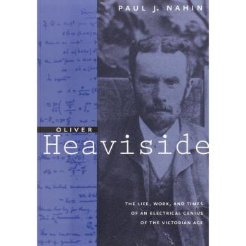 Oliver Heaviside: The Life, Work, and Times of an Electrical Genius of the Victorian Age