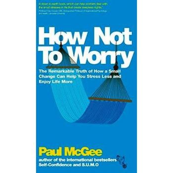 How Not To Worry: The Remarkable Truth of How a Small Change Can Help You Stress Less and Enjoy Life More