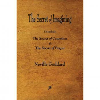 The Secret of Imagining: Neville Goddard's Guide to Manifestation and Visualization Techniques