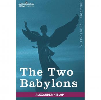 The Two Babylons: A Study of Ancient Religions and Their Influence on Christianity
