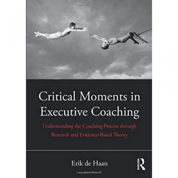 Critical Moments in Executive Coaching: Understanding the Coaching Process through Research and Evidence-Based Theory