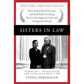 Sisters in Law: How Sandra Day O'Connor and Ruth Bader Ginsburg Went to the Supreme Court and Changed the World