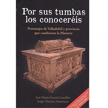 Por sus tumbas los conoceréis: Personajes de Valladolid y provincia que cambiaron la Historia