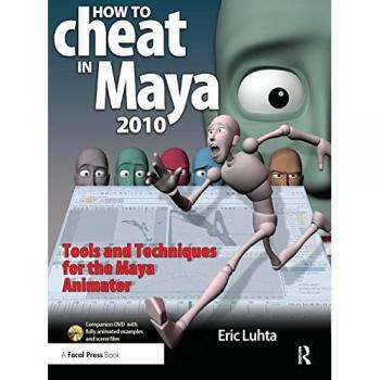 How to Cheat in Maya 2010: Tools and Techniques for the Maya Animator