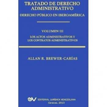 Tratado de Derecho Administrativo. Tomo III. Los Actos Administrativos y Los Contratos Administrativos