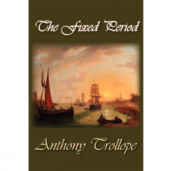 The Fixed Period: A Novel by Anthony Trollope - Classic Literary Fiction