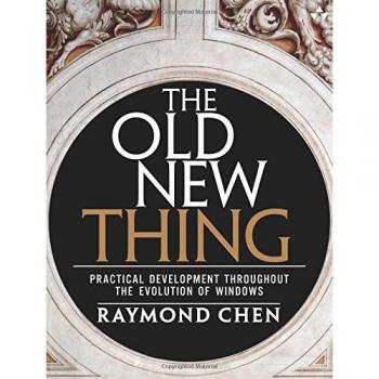 Old New Thing, The: Practical Development Throughout the Evolution of Windows: Practical Development Throughout the Evolution of Windows