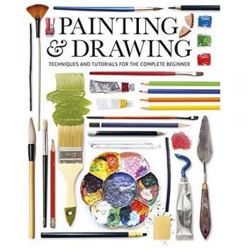 Painting & Drawing: Techniques and Tutorials for the Complete Beginner