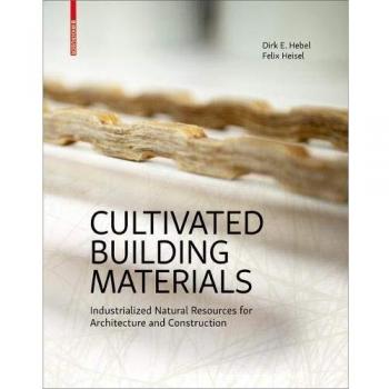 Cultivated Building Materials: Industrialized Natural Resources for Architecture and Construction