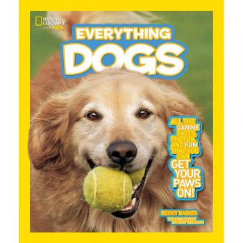 National Geographic Kids Everything Dogs: All the Canine Facts, Photos, and Fun You Can Get Your Paws On!