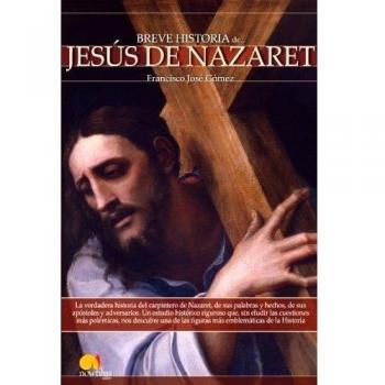 Breve historia de Jesús de Nazaret: La verdadera historia del carpintero de Nazaret, de sus palabras y hechos, de sus apóstoles y adversarios. Un ... las figuras más emblemáticas de la Historia