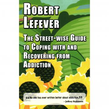 The Street-wise Guide to Coping with and Recovering from Addiction