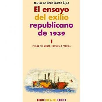 El ensayo del exilio republicano de 1939 vol I: España y el mundo. Filosofía y política. Serie Historia de la literatura del exilio republicano de 1939: 38