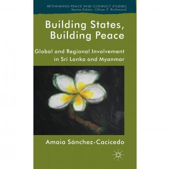 Building States, Building Peace: Global and Regional Involvement in Sri Lanka and Myanmar