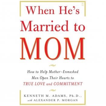 When He's Married to Mom: How to Help Mother-Enmeshed Men Open Their Hearts to True Love and Commitment