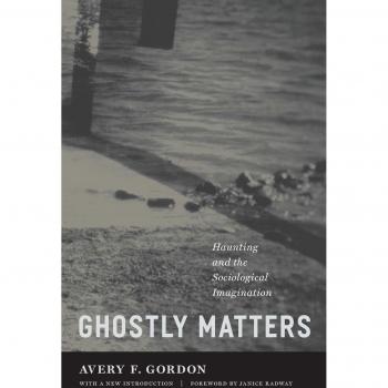 Ghostly Matters: Haunting and the Sociological Imagination