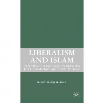Liberalism and Islam: Practical Reconciliation between the Liberal State and Shiite Muslims: 0