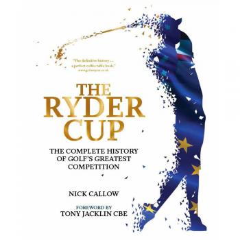 The Ryder Cup: The Complete History of Golf's Greatest Competition