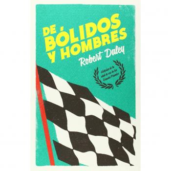 De Bólidos Y Hombres. Historias De La Edad De Oro De Los Grandes Premios