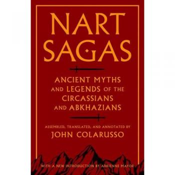 Nart Sagas: Ancient Myths and Legends of the Circassians and Abkhazians